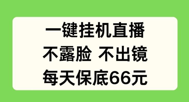 一键挂JI直播，不露脸不出境，每天保底66元【揭秘】-知芽创业社