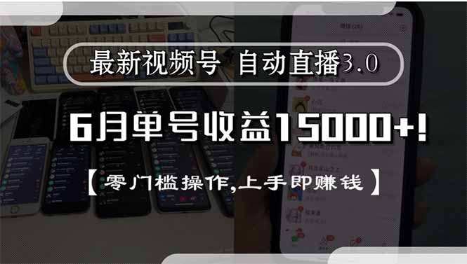 最新视频号直播3.0, 6月单号收益15000+, 零门槛操作,上手即赚钱-知芽创业社