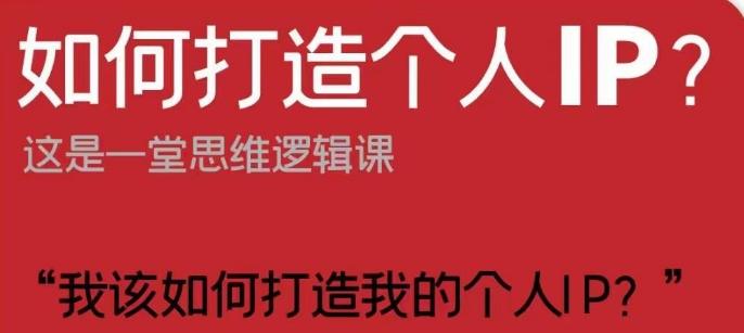 如何打造个人IP？这是一堂思维逻辑课“我该如何打造我的个人IP？”-知芽创业社