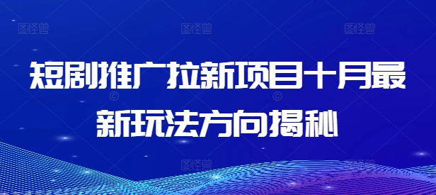 短剧推广拉新项目十月最新玩法方向揭秘-知芽创业社