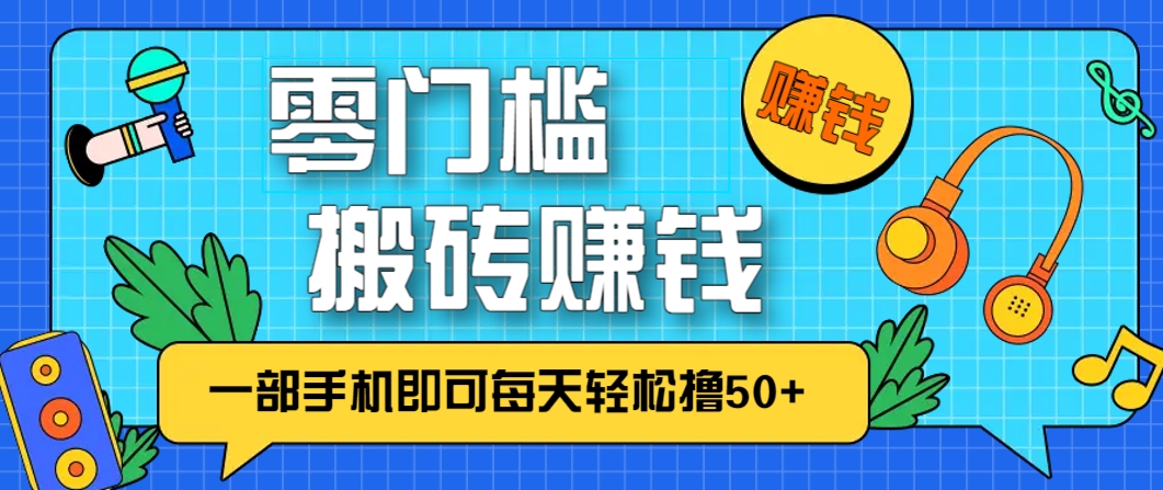 零成本零门槛，无脑搬砖赚钱项目，只需一部手机即可每天轻松撸50+-知芽创业社