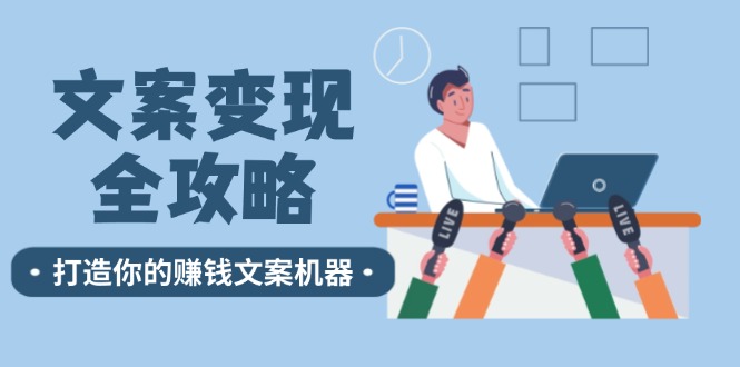 文案变现全攻略：12个技巧深度剖析，打造你的赚钱文案机器-知芽创业社