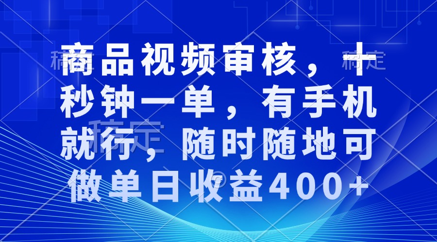 审核视频，十秒钟一单，有手机就行，随时随地可做单日收益400+-知芽创业社