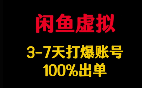 闲鱼虚拟详解，3-7天打爆账号，100%出单-知芽创业社