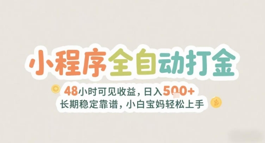 2025年小程序全自动打金，2天可见收益，日入5张+长期稳定靠谱，小白宝妈轻松上手【揭秘】-知芽创业社