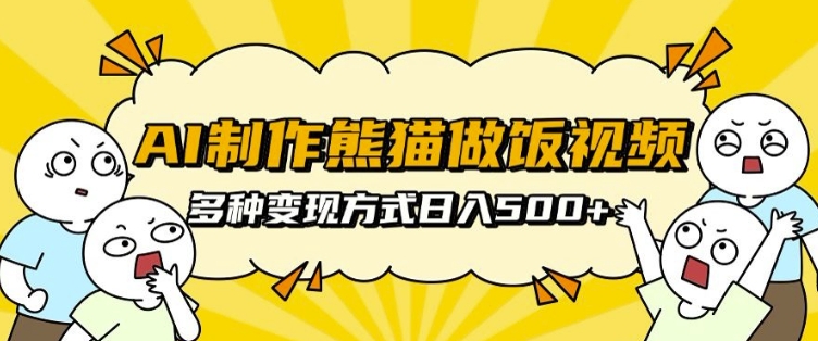 AI制作熊猫做饭视频,可批量矩阵操作,多种变现方式日入5张-知芽创业社