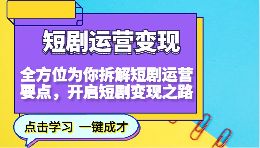 短剧运营变现，全方位为你拆解短剧运营要点，开启短剧变现之路-知芽创业社