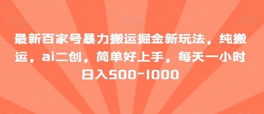 最新百家号暴力搬运掘金新玩法，纯搬运，ai二创，简单好上手，每天一小时日入500-1000【揭秘】-知芽创业社