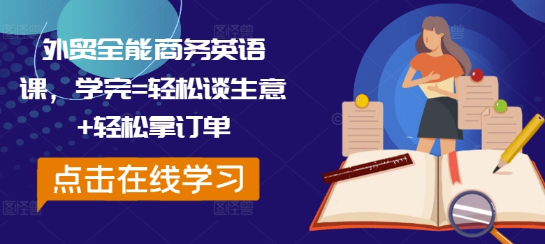 外贸全能商务英语课，学完=轻松谈生意+轻松拿订单-知芽创业社