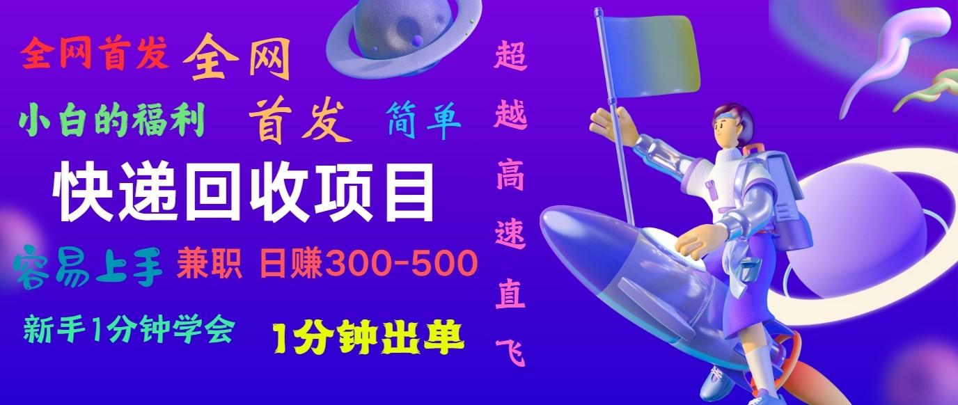 快递回收项目，小白一分钟学会，一分钟出单，可长期干，日赚300~800-知芽创业社