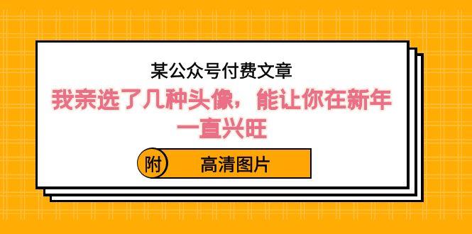 某公众号付费文章：我亲选了几种头像，能让你在新年一直兴旺（附高清图片）-知芽创业社