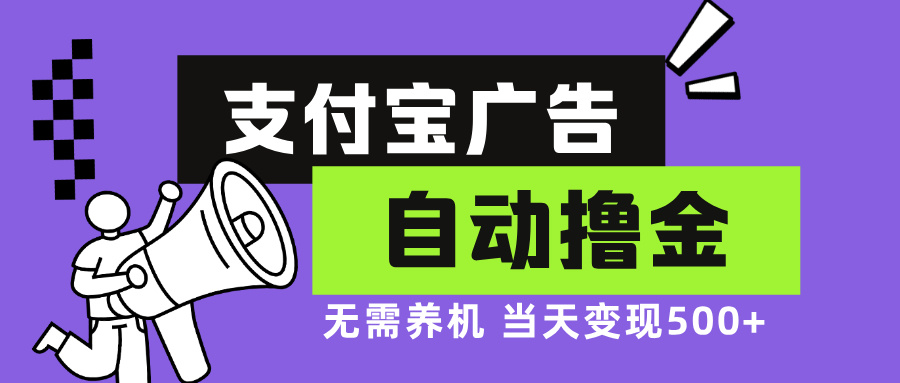 支付宝广告全自动撸金，无需养机，当天落地500+-知芽创业社