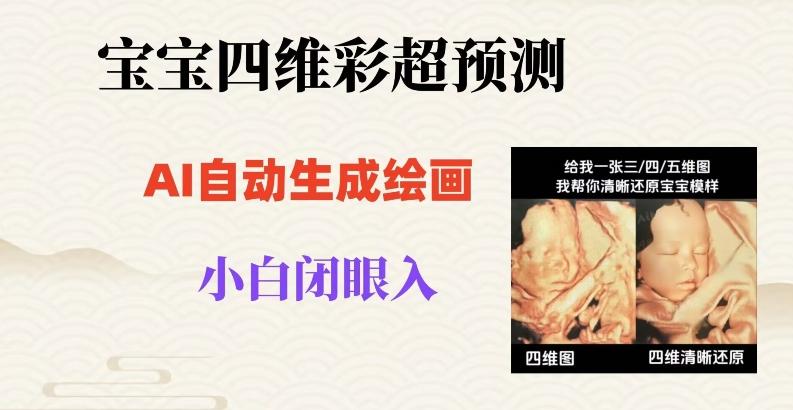 宝宝四维彩超AI预测项目，无门槛生成闭眼入日500+【揭秘】-知芽创业社