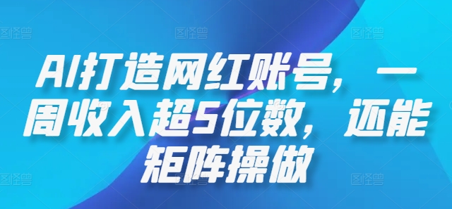 AI打造网红账号，一周收入超5位数，还能矩阵操做-知芽创业社