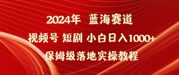 2024年视频号短剧新玩法小白日入1000+保姆级落地实操教程【揭秘】-知芽创业社