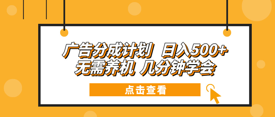 广告分成计划 日入500+ 无需养机 几分钟学会-知芽创业社