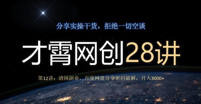 才霄网创28讲第12讲：清闲副业，百度网盘分享密码破解，月入3000+-知芽创业社