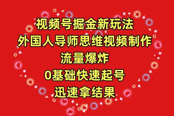 (9877期)视频号掘金新玩法，外国人导师思维视频制作，流量爆炸，0其础快速起号，…-知芽创业社