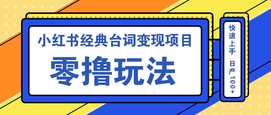 小红书经典台词变现项目，零撸玩法 快速上手 日产100+-知芽创业社