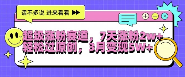超级涨粉赛道，每天半小时，7天涨粉2W+，轻松过原创，三月变现5W+【揭秘】-知芽创业社