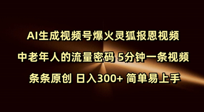 Ai生成视频号爆火灵狐报恩视频 中老年人的流量密码 5分钟一条视频 条条原创 日入300+ 简单易上手-知芽创业社