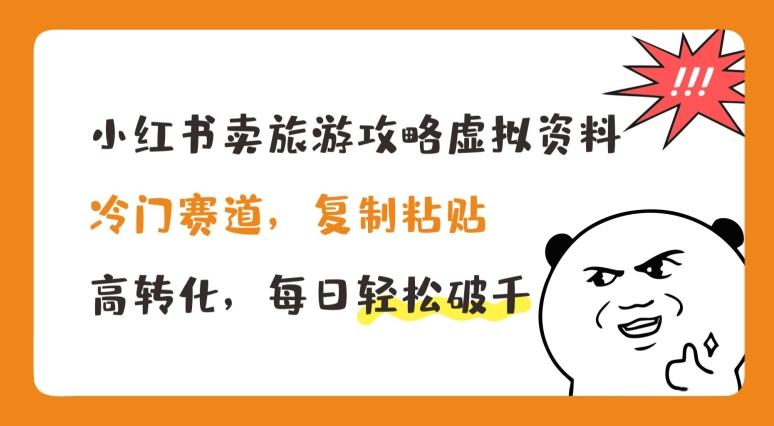 小红书卖旅游攻略虚拟资料，冷门赛道，复制粘贴，高转化，每日轻松破千【揭秘】-知芽创业社