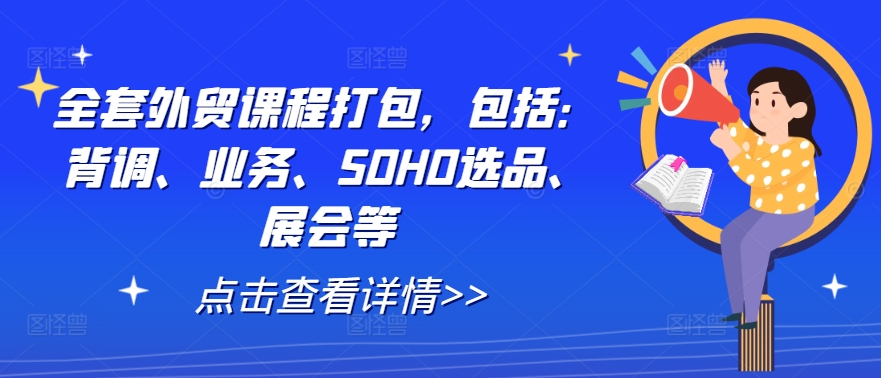 全套外贸课程打包，包括：背调、业务、SOHO选品、展会等-知芽创业社