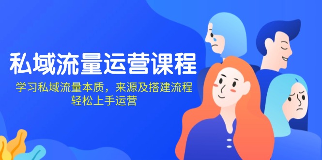 私域流量运营课程：学习私域流量本质，来源及搭建流程，轻松上手运营-知芽创业社