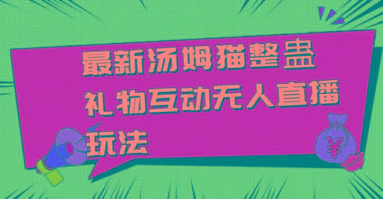 最新汤姆猫整蛊礼物互动无人直播玩法-知芽创业社