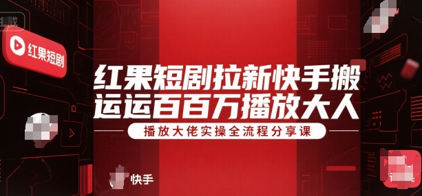 红果短剧拉新快手搬运百万播放大佬实操全流程分享课-知芽创业社