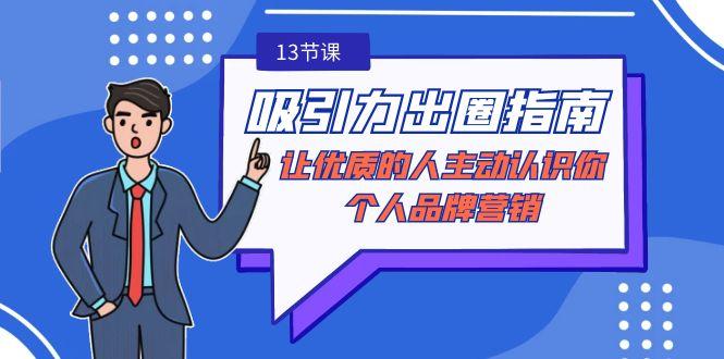 吸引力-出圈指南-让优质的人主动认识你-个人品牌营销(无水印-13节课)-知芽创业社