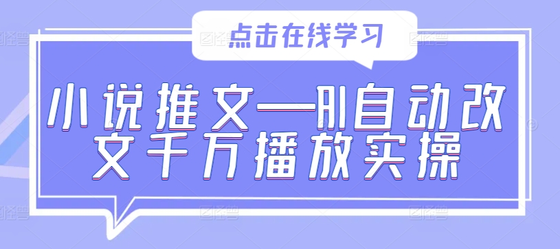 小说推文—AI自动改文千万播放实操-知芽创业社
