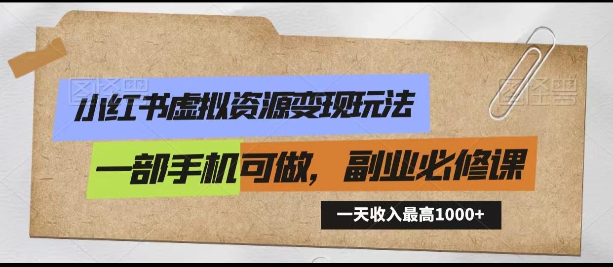 小红书虚拟资源变现玩法，一天最高收入1000+一部手机可做，新手必修课-知芽创业社