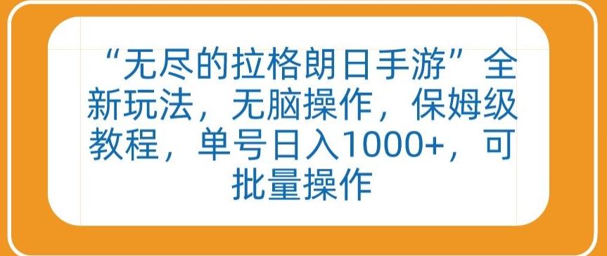 “无尽的拉格朗日手游”全新玩法，无脑操作，保姆级教程，单号日入1000+，可批量操作【揭秘】-知芽创业社