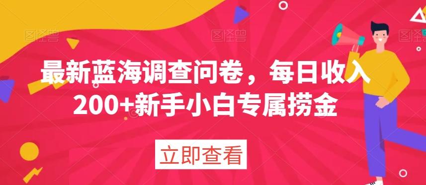 最新蓝海调查问卷，每日收入200+新手小白专属捞金-知芽创业社