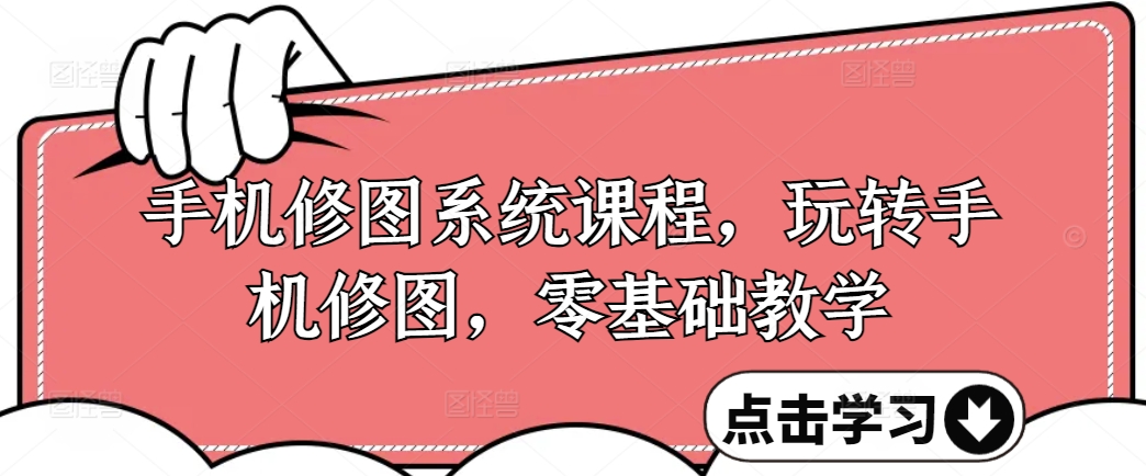 手机修图系统课程，玩转手机修图，零基础教学-知芽创业社