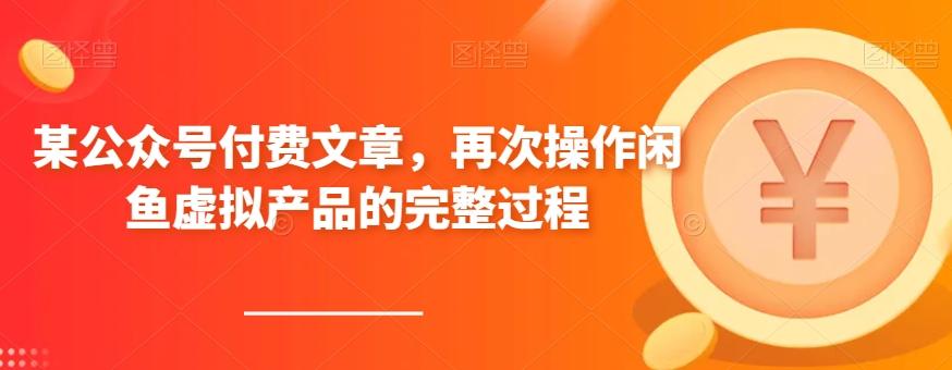 某公众号付费文章，再次操作闲鱼虚拟产品的完整过程-知芽创业社