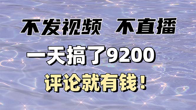 不发作品不直播，评论就有钱，一条最高10块，一天搞了9200-知芽创业社