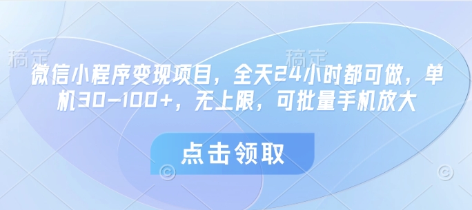 微信小程序变现项目，全天24小时都可做，单机30-100+，无上限，可批量手机放大-知芽创业社