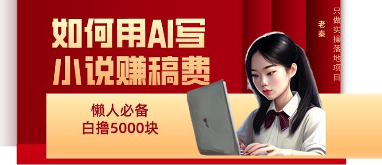 如何用AI写小说赚稿费、每天10分钟、单账号轻松月入5000-知芽创业社