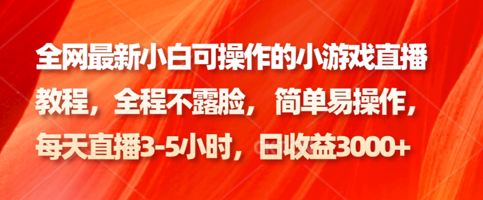 全网最新小白可操作的小游戏直播教程，全程不露脸， 简单易操作，日收益3000+-知芽创业社