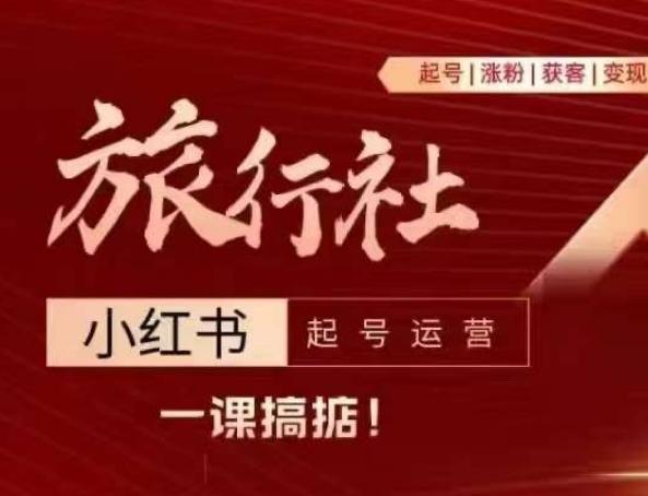 旅行社小红书起号运营，深入浅出为大家讲解旅行社在小红书如何起号、涨粉、引流、变现-知芽创业社