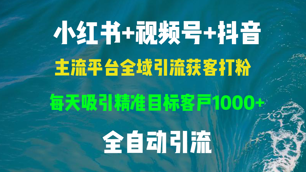 小红书，视频号，抖音主流平台全域引流获客打粉，每天吸引精准目标客户…-知芽创业社