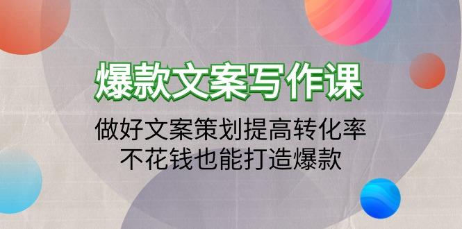 (9508期)爆款文案写作课：做好文案策划提高转化率，不花钱也能打造爆款(19节课)-知芽创业社