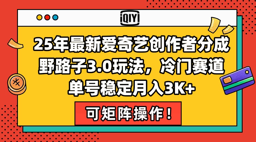 25年最新爱奇艺创作者分成野路子3.0玩法，冷门赛道，单号稳定月入3K+，...-知芽创业社