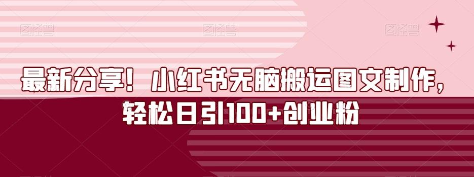 最新分享!小红书无脑搬运图文制作,轻松日引100+创业粉-知芽创业社