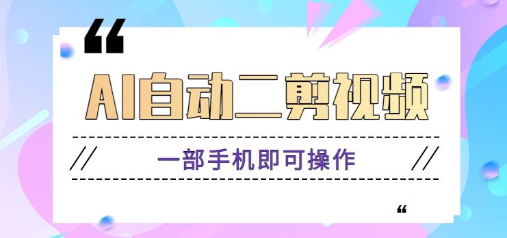AI自动二剪视频，一部手机即可操作，原创性高！【视频教程+软件】-知芽创业社