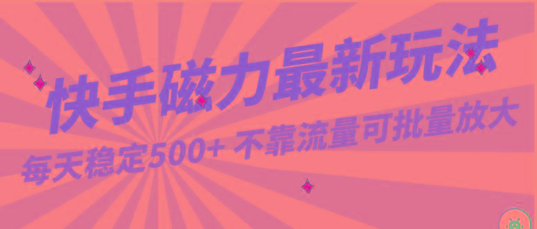 每天稳定500+，外面卖2980的快手磁力最新玩法，不靠流量可批量放大，手机电脑都可操作-知芽创业社