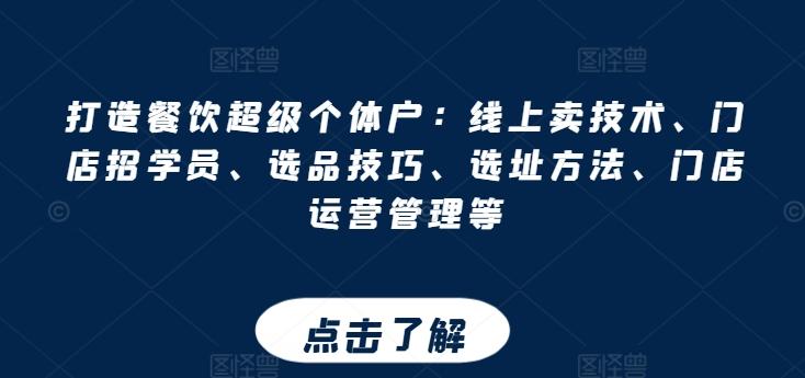 打造餐饮超级个体户：线上卖技术、门店招学员、选品技巧、选址方法、门店运营管理等-知芽创业社