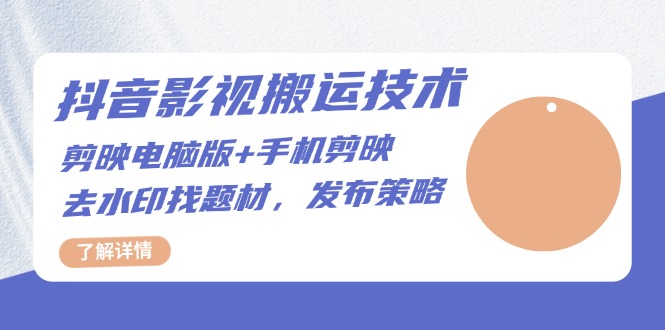 抖音影视搬运技术：剪映电脑版+手机剪映，去水印找题材，发布策略-知芽创业社